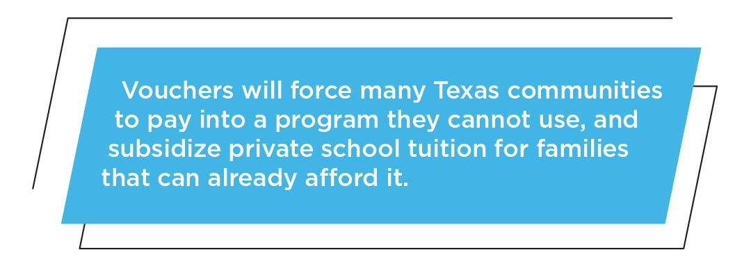 Vouchers will force many Texas communities to pay into a program they cannot use, and subsidize private school tuition for families that can already afford it.